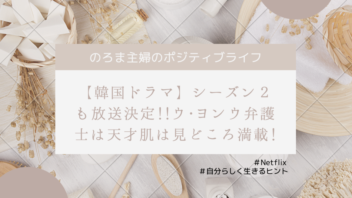 【韓国ドラマ】シーズン2も放送決定‼ウ・ヨンウ弁護士は天才肌は見どころ満載！